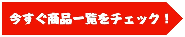 今すぐ商品一覧をチェック！